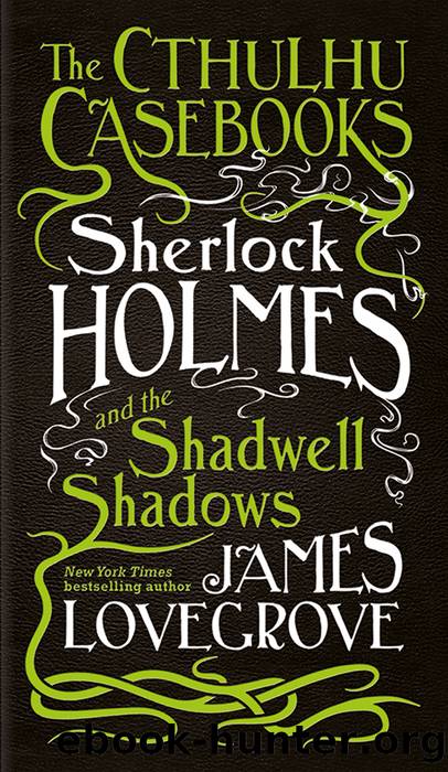 The Cthulhu Casebooks: Sherlock Holmes and the Shadwell Shadows by James Lovegrove