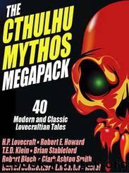The Cthulhu Mythos Megapack (40 Modern and Classic Lovecraftian Tales) by Anthology