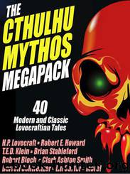 The Cthulhu Mythos Megapack: 40 Modern and Classic Lovecraftian Stories by unknow