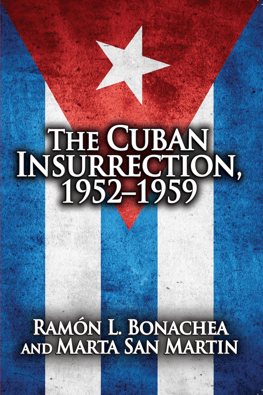 The Cuban Insurrection 1952-1959 by Ramon L. Bonachea and Marta San Martin