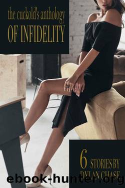 The Cuckold's Anthology of Infidelity: 6 previously published stories by Dylan Chase