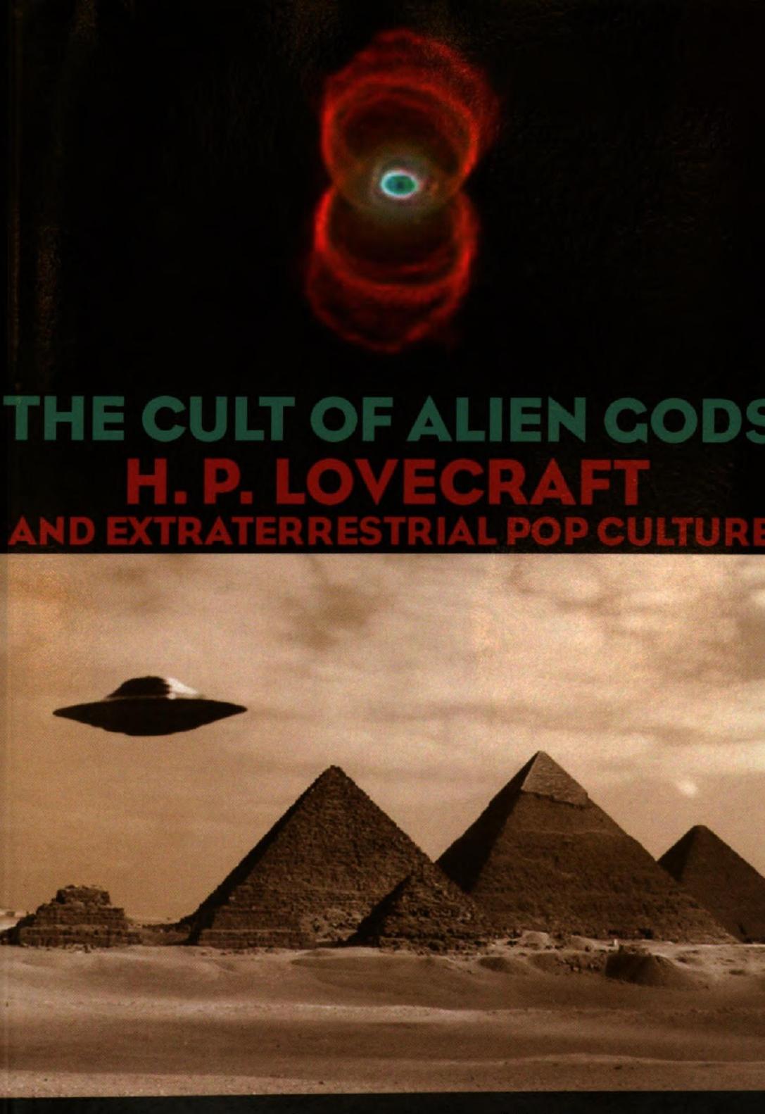 The Cult of Alien Gods: H.P. Lovecraft and Extraterrestrial Pop Culture by Jason Colavito