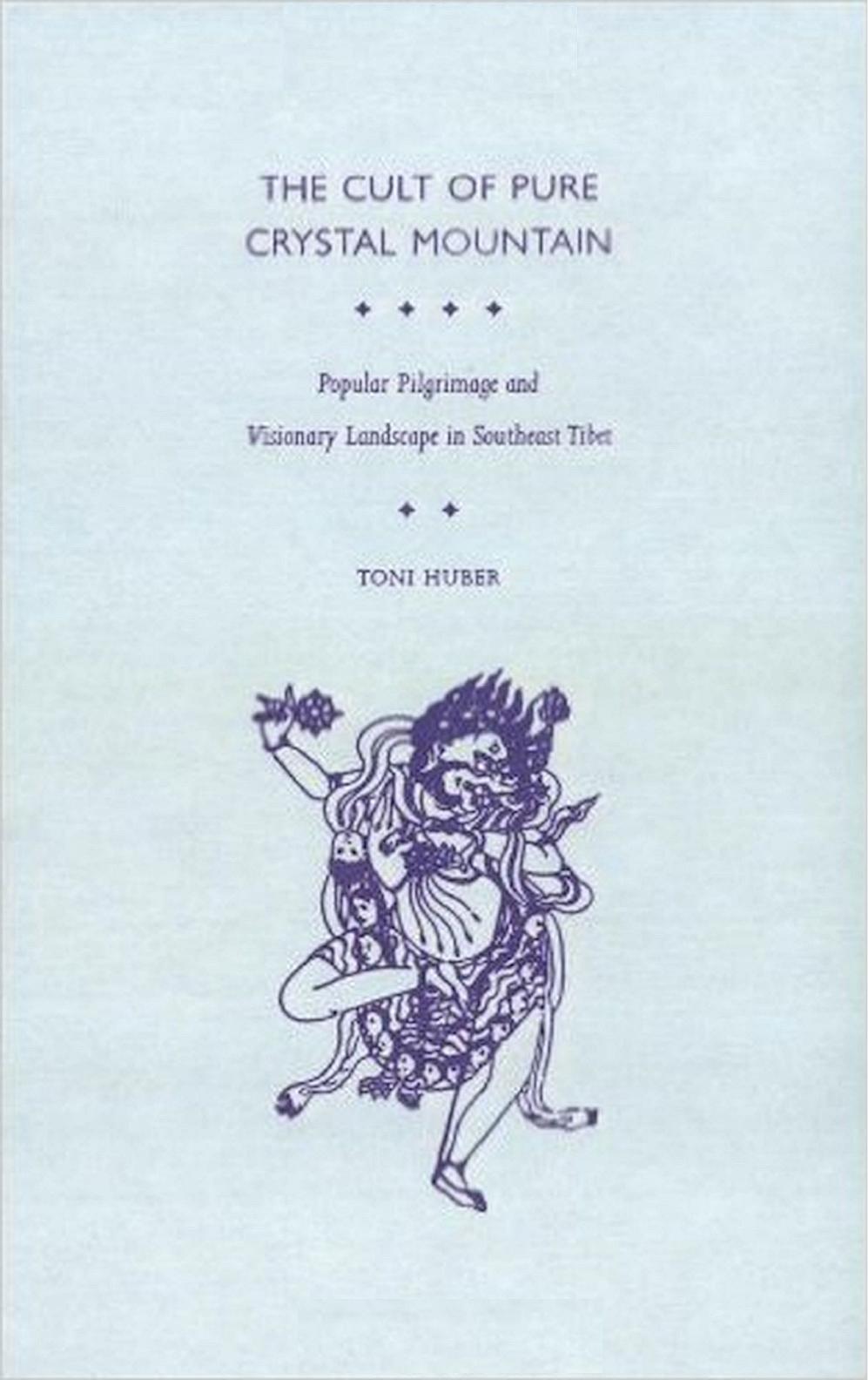 The Cult of Pure Crystal Mountain Popular Pilgrimage and Visionary Landscape in Southeast Tibet by Huber Toni