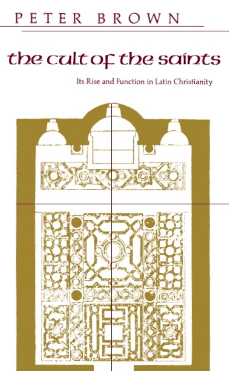 The Cult of the Saints: Its Rise and Function in Latin Christianity (The Haskell Lectures on History of Religions) by Peter Brown