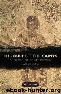 The Cult of the Saints: Its Rise and Function in Latin Christianity, Enlarged Edition by Peter Brown
