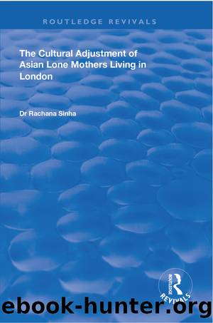 The Cultural Adjustment of Asian Lone Mothers Living in London by Rachana Sinha