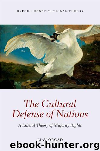 The Cultural Defense of Nations: A Liberal Theory of Majority Rights (Oxford Constitutional Theory) by Liav Orgad