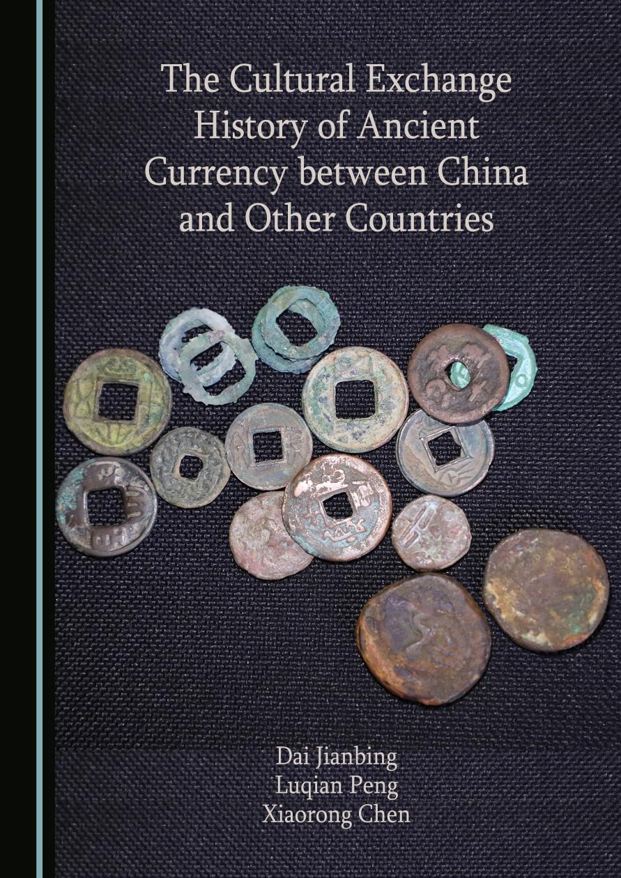 The Cultural Exchange History of Ancient Currency Between China and Other Countries by Jianbing Dai & Luqian Peng & Xiaorong Chen