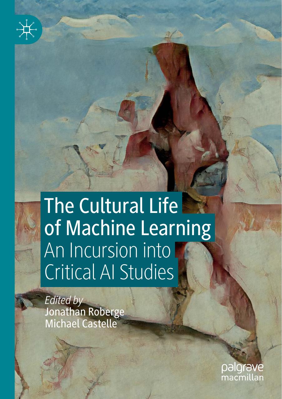 The Cultural Life of Machine Learning: An Incursion Into Critical AI Studies by Jonathan Roberge & Michael Castelle