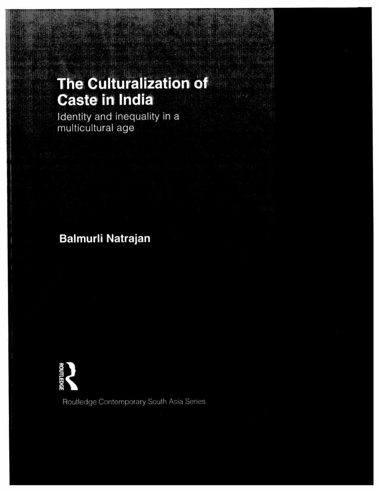 The Culturalization of Caste in India: Identity and Inequality in a Multicultural Age by Balmurli Natrajan