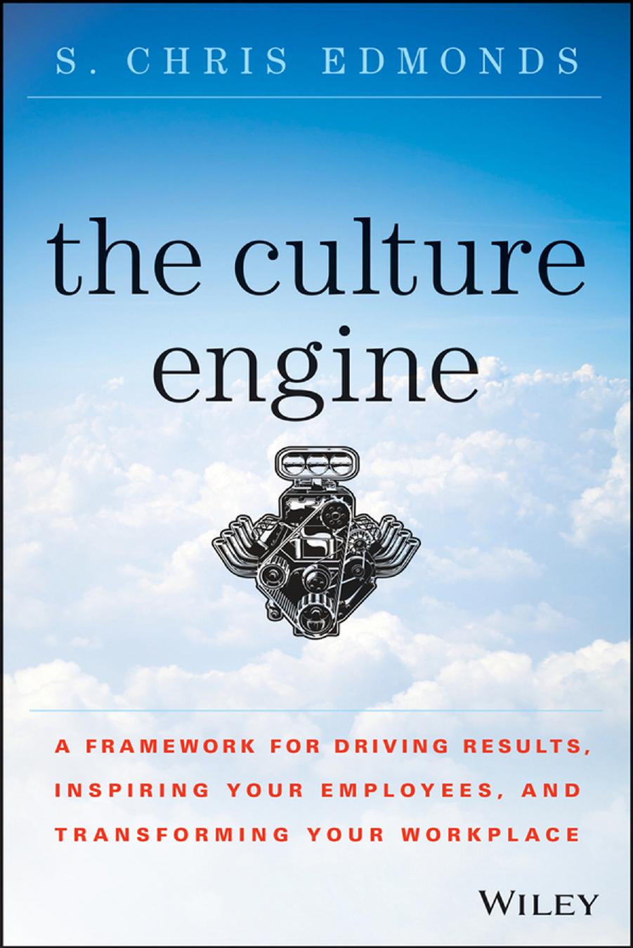 The Culture Engine: A Framework for Driving Results, Inspiring Your Employees, and Transforming Your Workplace by S. Chris Edmonds