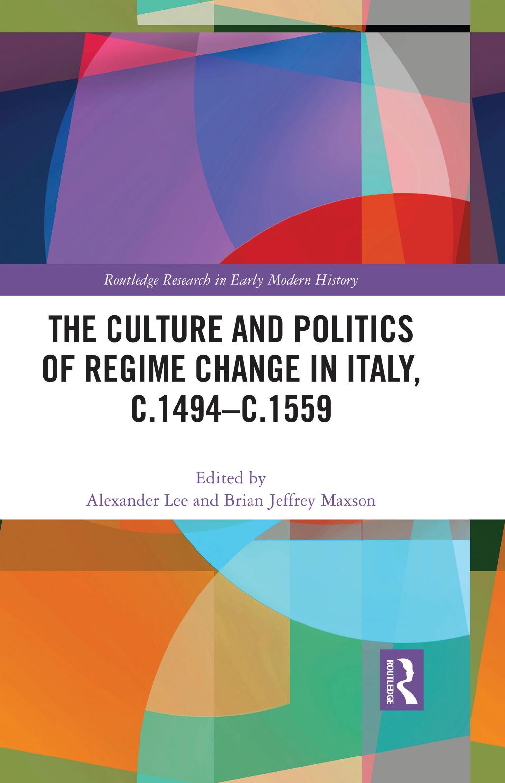 The Culture and Politics of Regime Change in Italy, c.1494âc.1559 by Alexander Lee