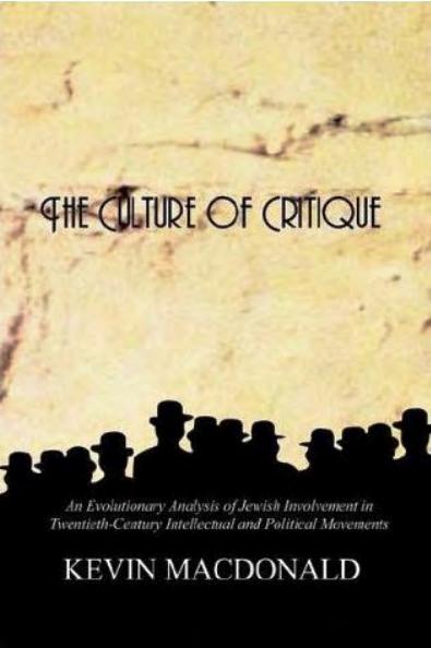 The Culture of Critique: An Evolutionary Analysis of Jewish Involvement in Twentieth-Century Intellectual and Political Movements by Kevin MacDonald