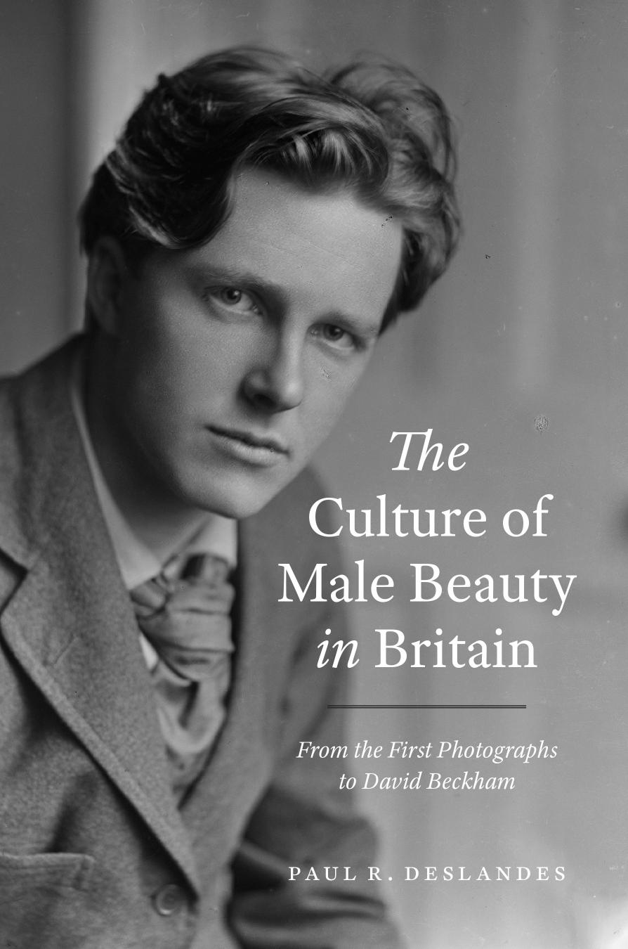 The Culture of Male Beauty in Britain: From the First Photographs to David Beckham by Paul R. Deslandes