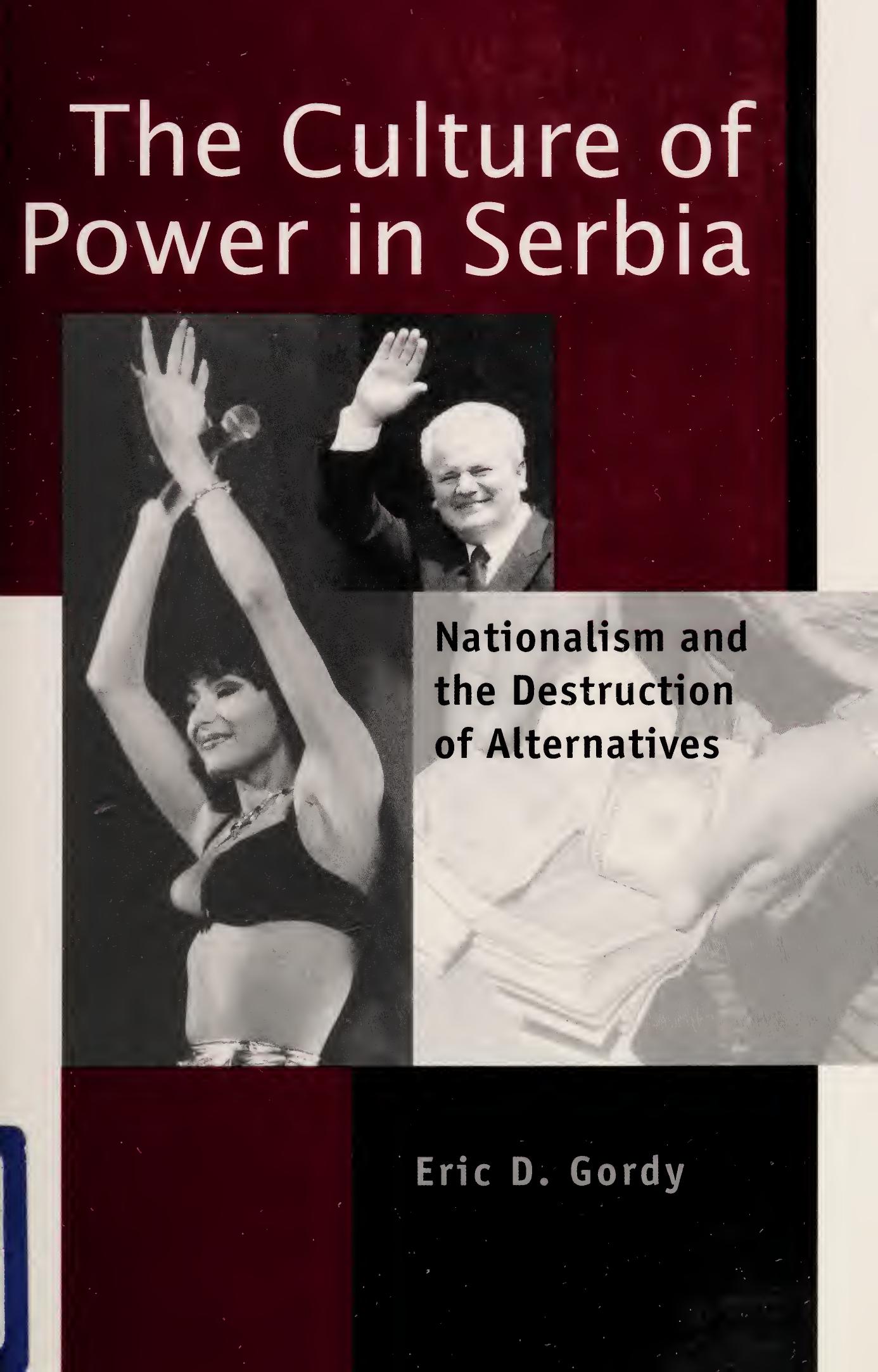 The Culture of Power in Serbia: Nationalism and the Destruction of Alternatives by Eric D. Gordy