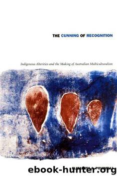 The Cunning of Recognition: Indigenous Alterities and the Making of Australian Multiculturalism (Politics, History, and Culture) by Elizabeth A. Povinelli