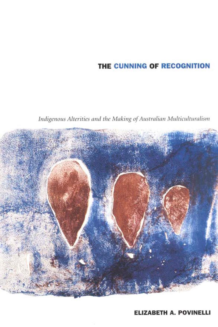 The Cunning of Recognition: Indigenous Alterities and the Making of Australian Multiculturalism by Elizabeth A. Povinelli