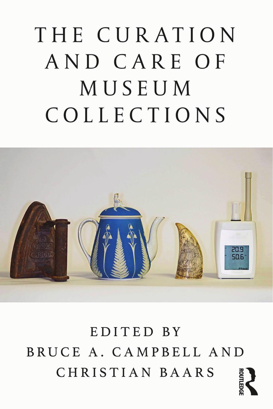 The Curation and Care of Museum Collections by Bruce A Campbell (editor) Christian Baars (editor)