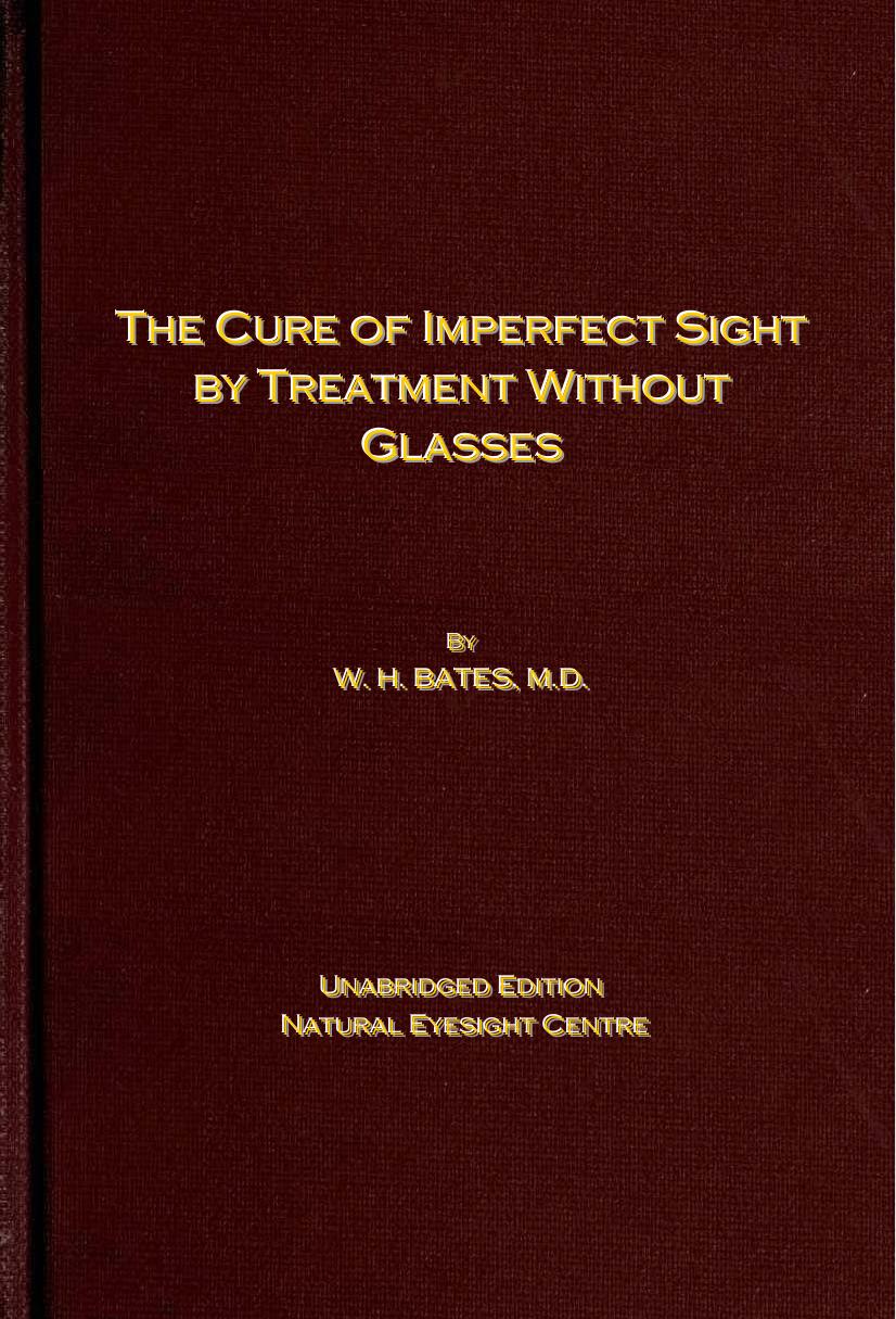 The Cure of Imperfect Sight by Treatment Without Glasses by William H. Bates M.D