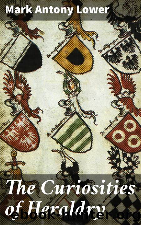 The Curiosities of Heraldry by Mark Antony Lower