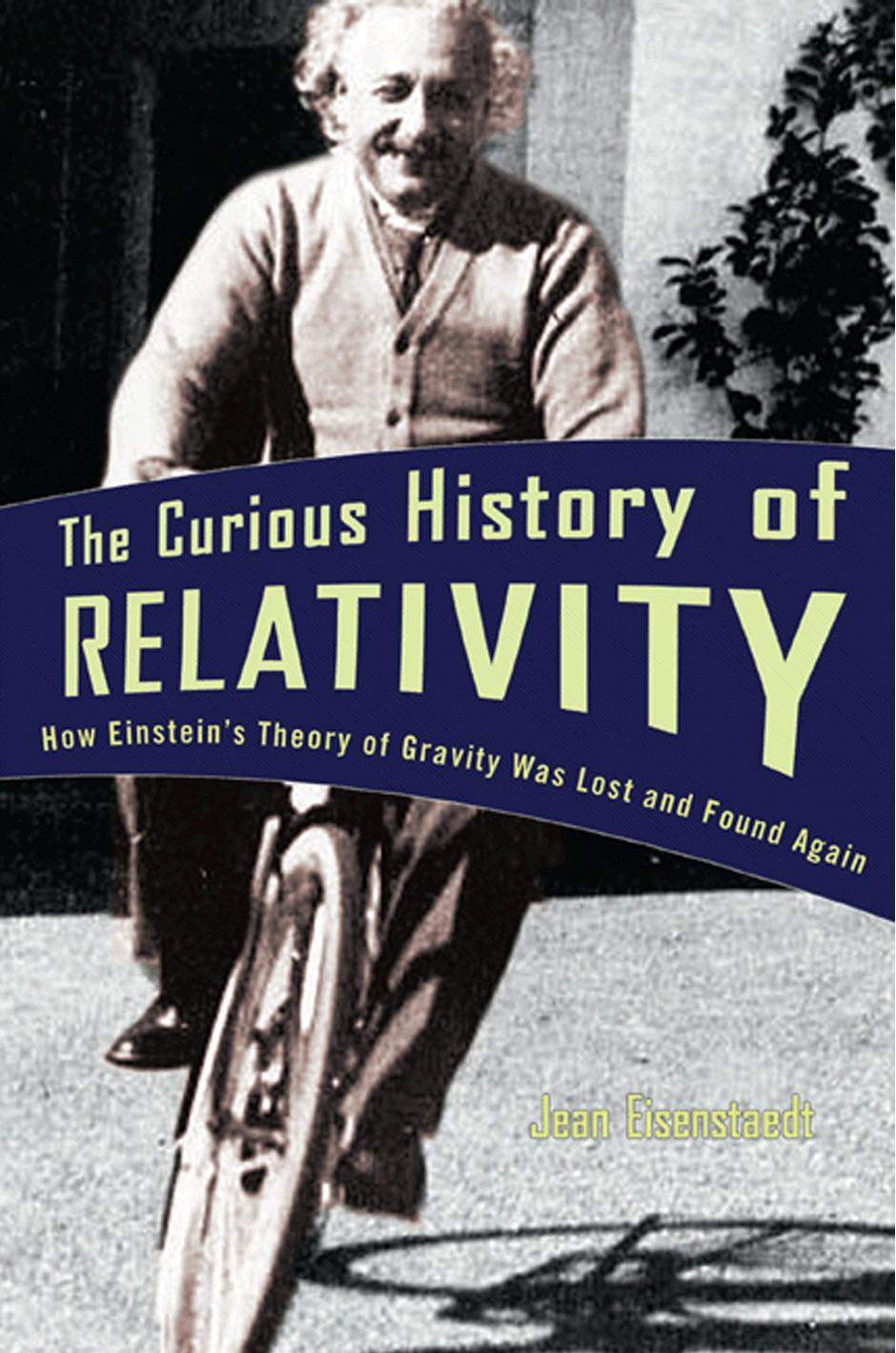 The Curious History of Relativity: How Einstein's Theory of Gravity Was Lost and Found Again by Jean Eisenstaedt
