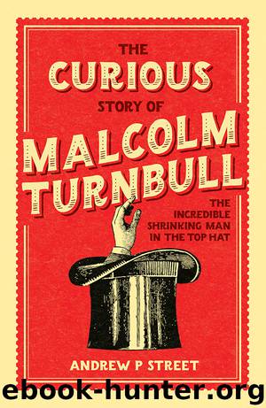 The Curious Story of Malcolm Turnbull, the Incredible Shrinking Man in the Top Hat by Andrew P Street