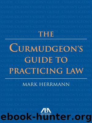 The Curmudgeon's Guide to Practicing Law by Herrmann Mark