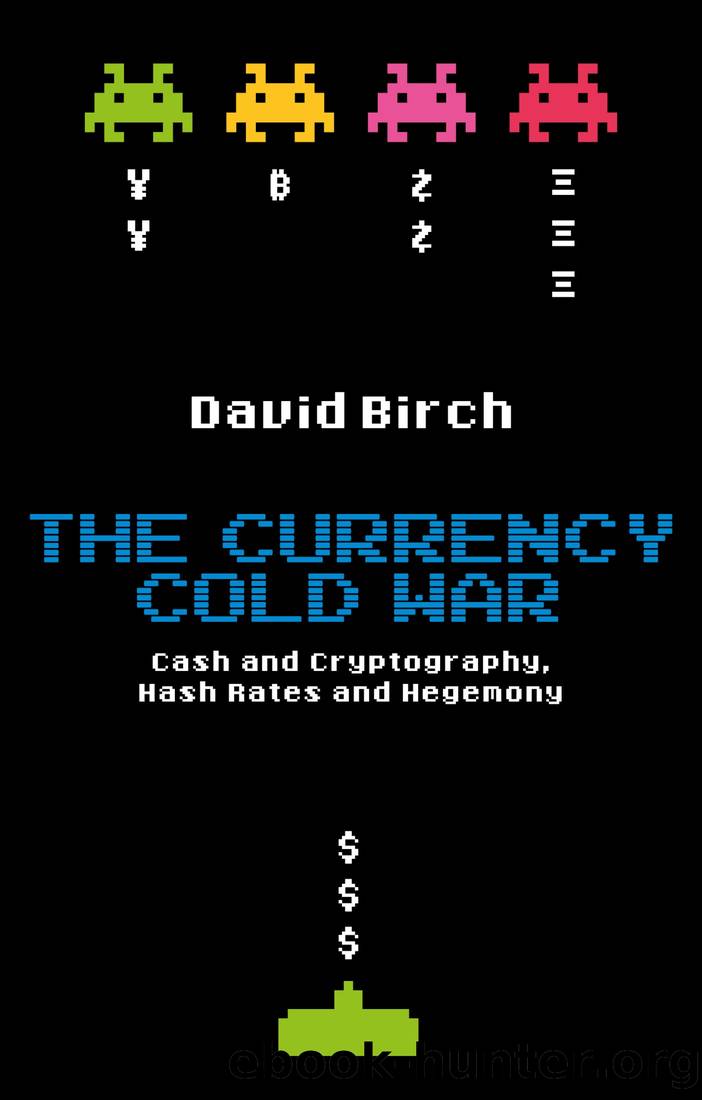 The Currency Cold War: Cash and Cryptography, Hash Rates and Hegemony by David Birch