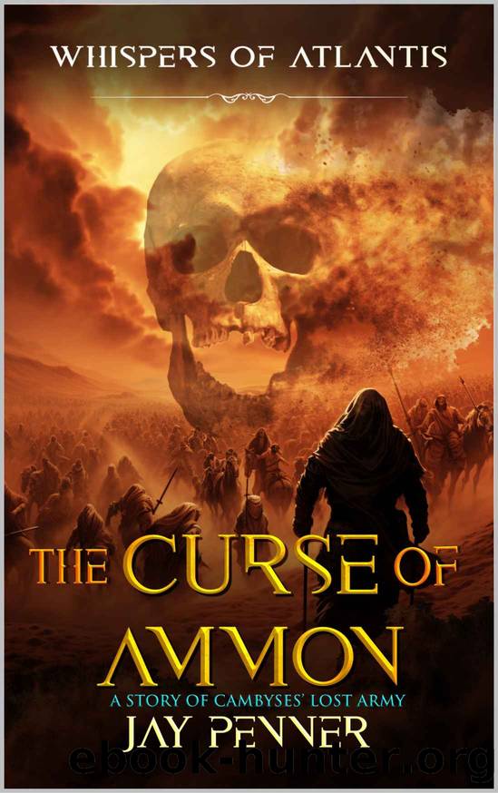 The Curse of Ammon: A story of the Lost Army of Cambyses (Whispers of Atlantis Book 3) by Jay Penner