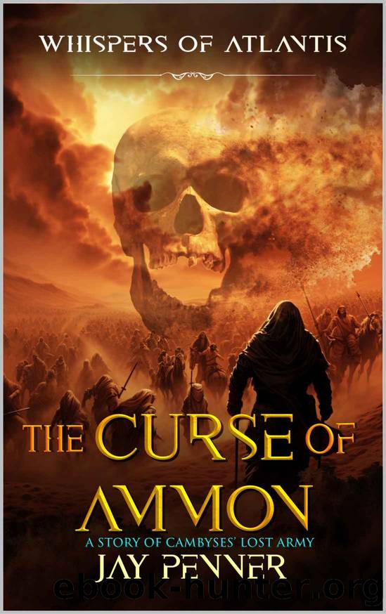 The Curse of Ammon: A story of the Lost Army of Cambyses (Whispers of Atlantis Book 3) by Jay Penner