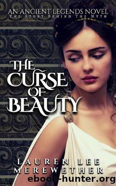 The Curse of Beauty: The Story Behind the Myth (Ancient Legends Book 1) by Lauren Lee Merewether