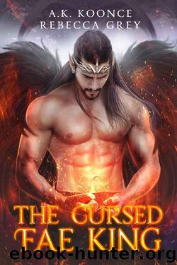 The Cursed Fae King: A Sexy Fantasy Romance Series (The Cursed Kingdoms Series Book 2) by A.K. Koonce & Rebecca Grey