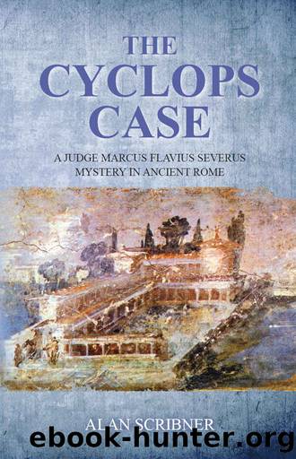 The Cyclops Case : A Judge Marcus Flavius Severus Mystery in Ancient Rome by Alan Scribner