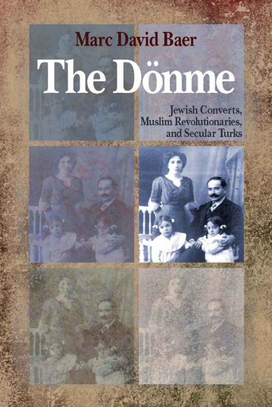 The DÃ¶nme. Jewish Converts, Muslim Revolutionaries, and Secular Turks by Marc David BaerBaer
