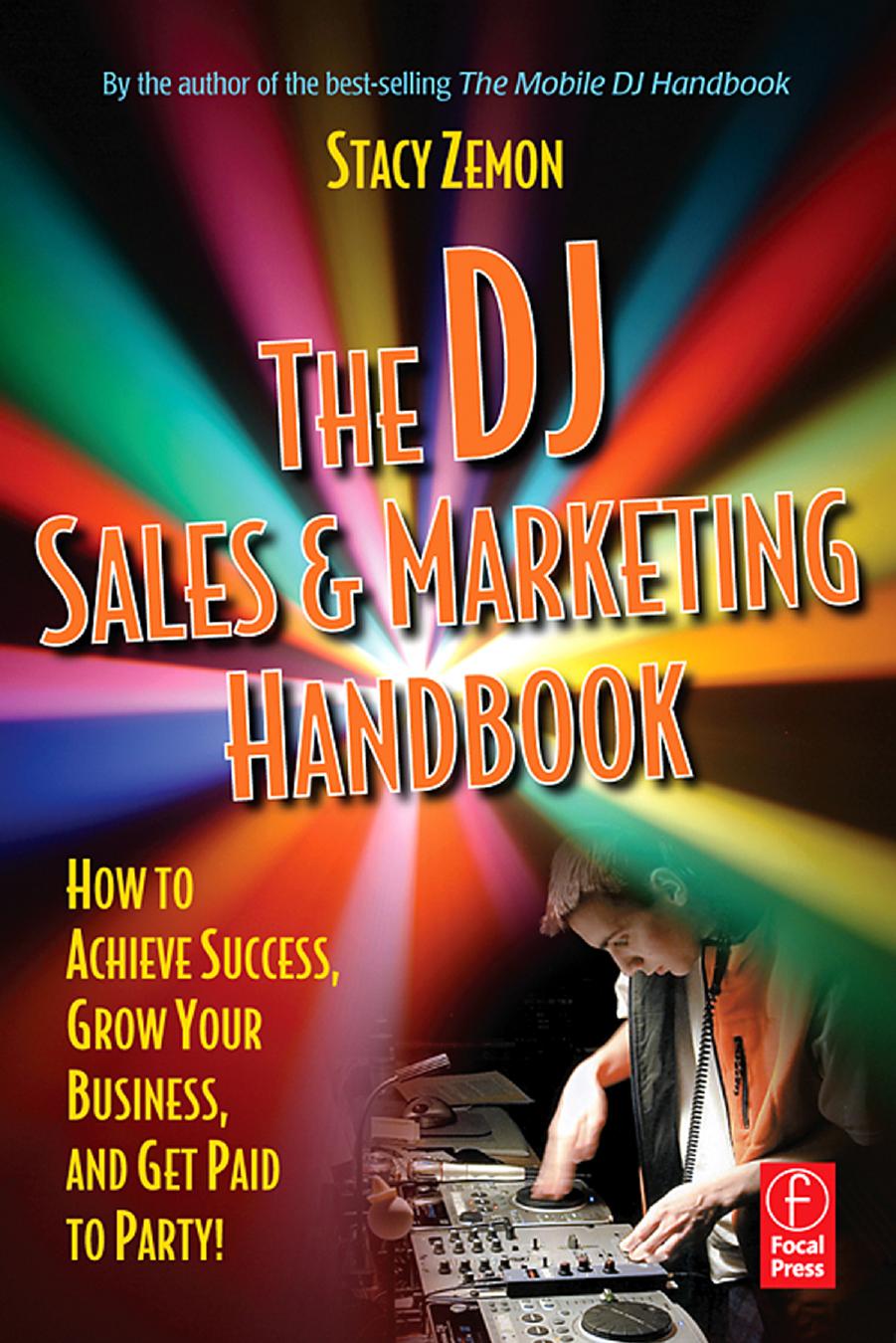 The DJ Sales and Marketing Handbook : How to Achieve Success, Grow Your Business, and Get Paid to Party! by Stacy Zemon
