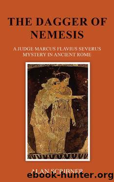 The Dagger of Nemesis: A Judge Marcus Flavius Severus Mystery in Ancient Rome by Alan Scribner