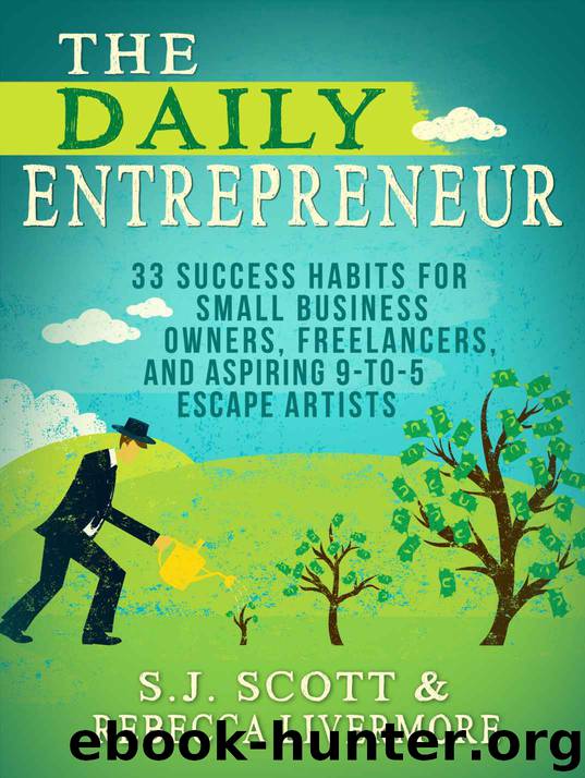 The Daily Entrepreneur: 33 Success Habits for Small Business Owners, Freelancers and Aspiring 9-to-5 Escape Artists by S.J. Scott & Rebecca Livermore