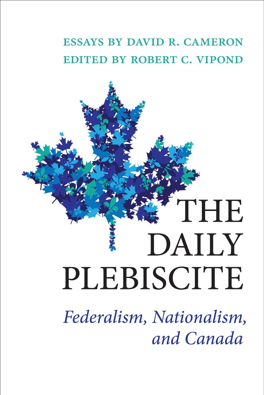 The Daily Plebiscite: Federalism, Nationalism, and Canada by David Cameron Robert Vipond (editor)
