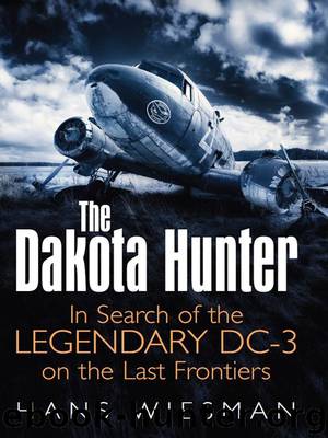 The Dakota Hunter: In Search of the Legendary DC-3 on the Last Frontiers by Hans Wiesman