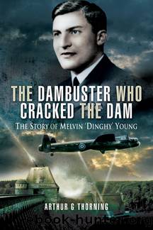 The Dambuster Who Cracked the Dam by Arthur G. Thorning