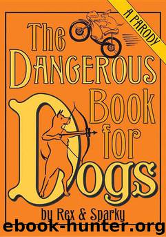 The Dangerous Book for Dogs: A Parody by Rex and Sparky by unknow