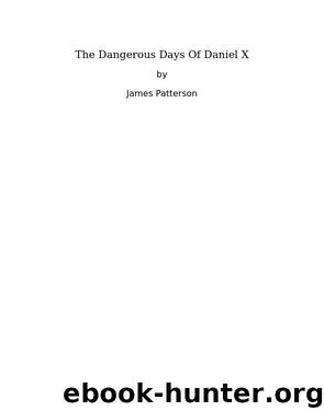 The Dangerous Days Of Daniel X by James Patterson