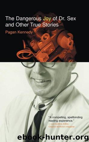 The Dangerous Joy of Dr. Sex and Other True Stories by Pagan Kennedy