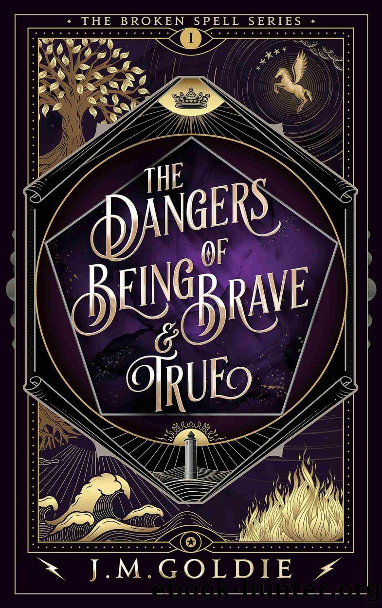 The Dangers of Being Brave & True by J.M. Goldie