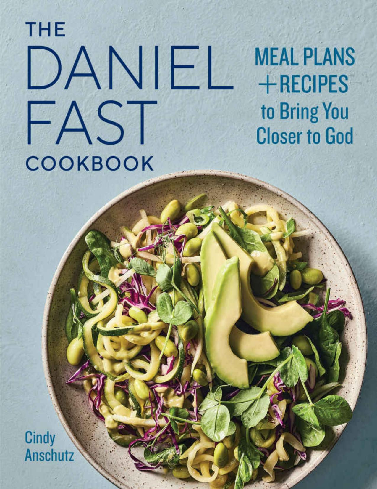 The Daniel Fast Cookbook: Meal Plans and Recipes to Bring You Closer to God by Cindy Anschutz