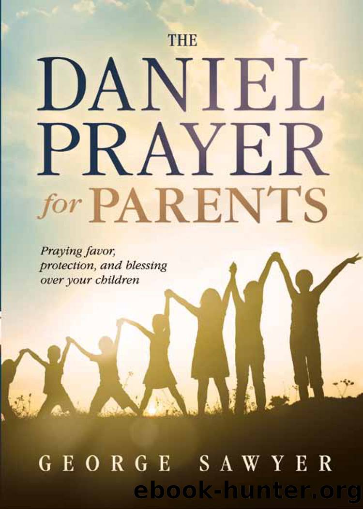 The Daniel Prayer for Parents by George Sawyer