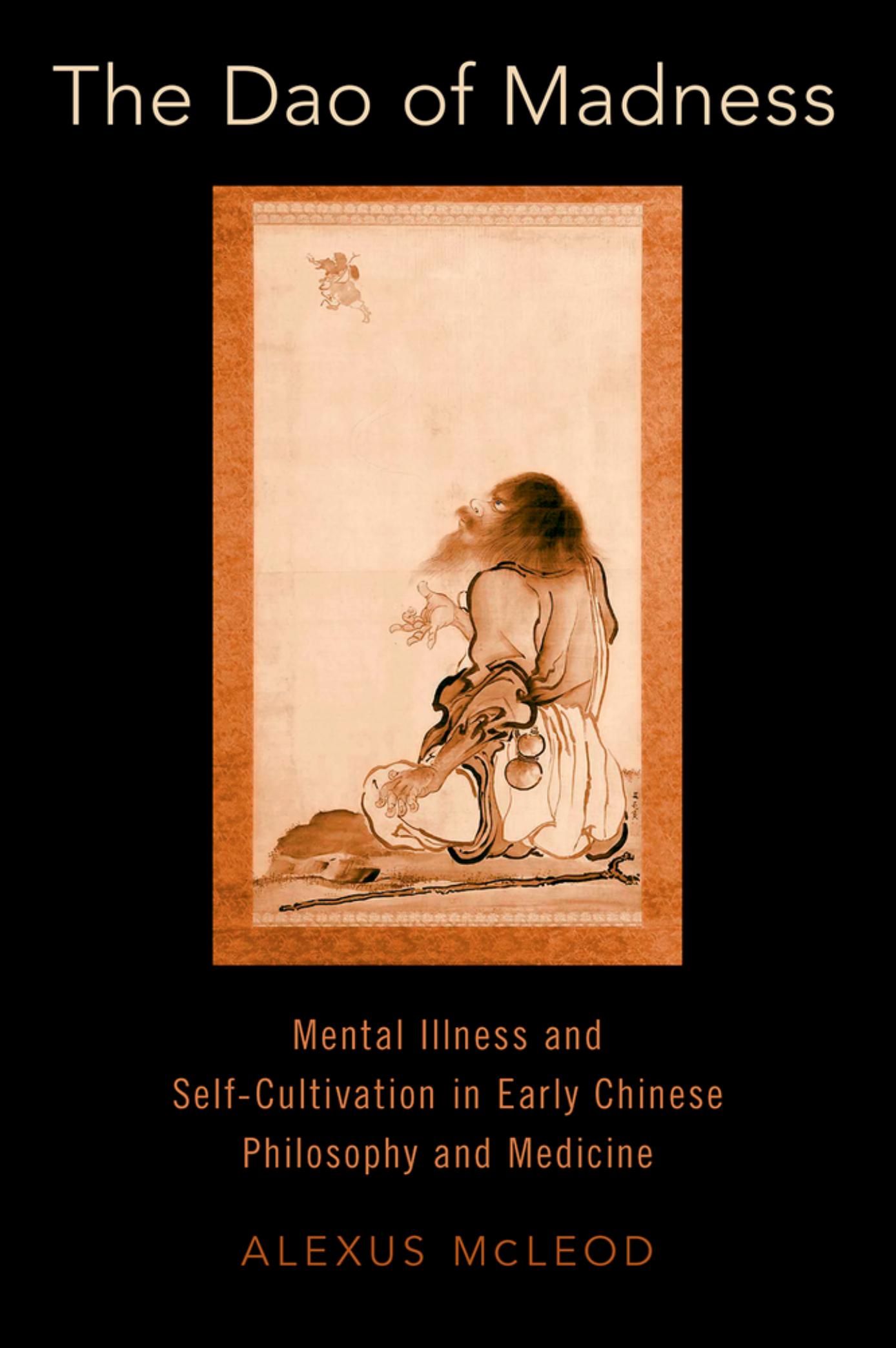 The Dao of Madness: Mental Illness and Self-Cultivation in Early Chinese Philosophy and Medicine by Alexus McLeod
