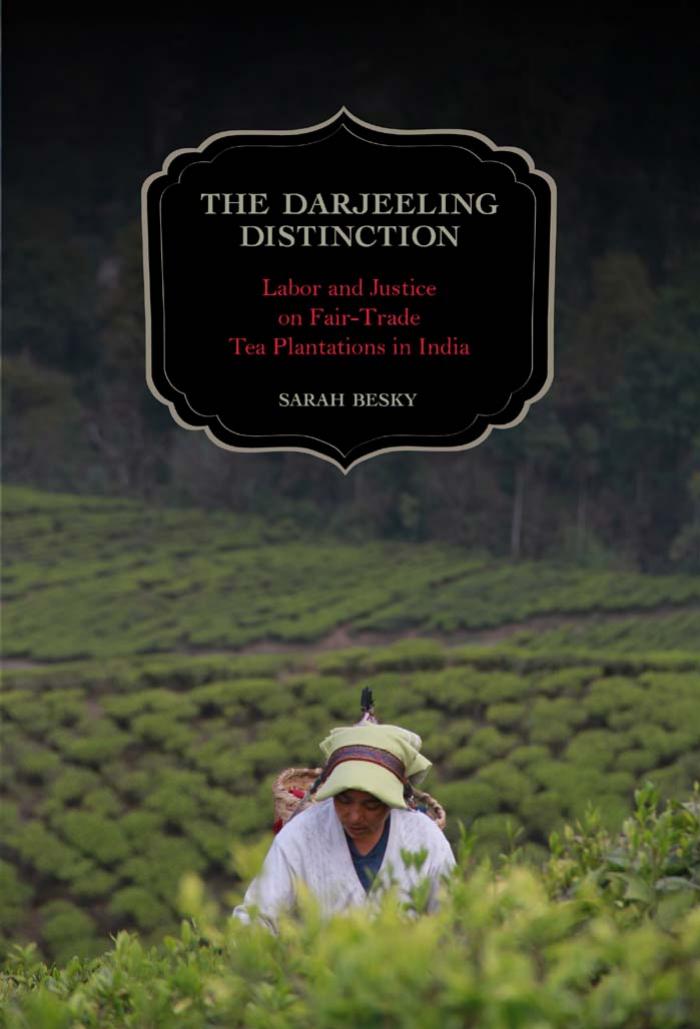 The Darjeeling Distinction : Labor and Justice on Fair-Trade Tea Plantations in India by Besky Sarah