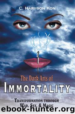 The Dark Arts of Immortality: Transformation through War, Sex, & Magic by C. Hariison Kon