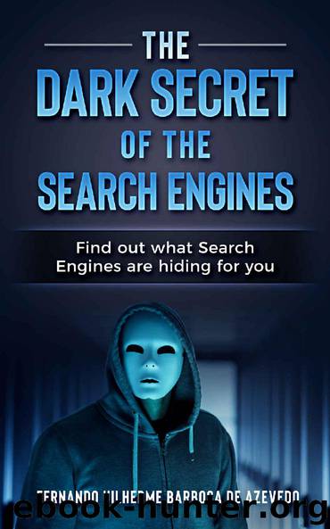 The Dark Secrets of the Search Engines: Find out what search engines are hiding from you by Fernando Uilherme Barbosa de Azevedo